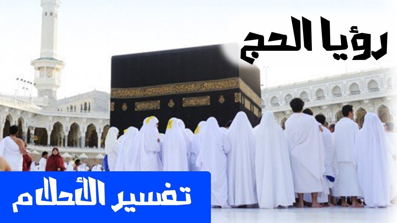 تفسير الاحلام الذهاب الى الحج , حلمت اني روحت احج